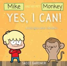 Yes, I Can : A Kids Book About Confidence! (Mike And His Pet Monkey): A Kids Book About Confidence! (Mike And His Pet Monkey