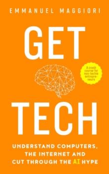 Get Tech : Understand Computers, the Internet and Cut Through the AI Hype