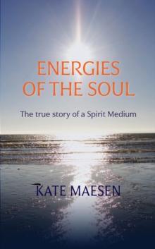 Energies of the Soul : The true story of a Spirit Medium