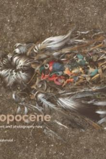 Surveying the Anthropocene : Environment and Photography Now