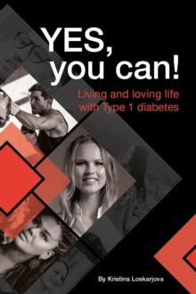 Yes, you can! : Living and loving life with Type 1 diabetes