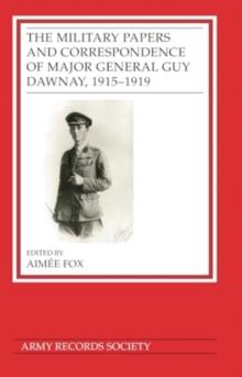 The Military Papers and Correspondence of Major General Guy Dawnay, 19151919