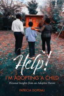 Help! I'm Adopting A Child : Personal Insights from an Adoptive Parent