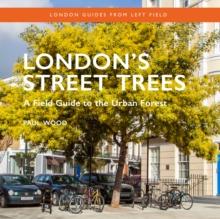 London's Street Trees : A Field Guide to the Urban Forest