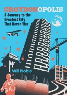 Croydonopolis : A Journey to the Greatest City That Never Was