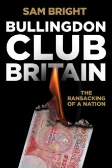 Bullingdon Club Britain : The Ransacking of a Nation