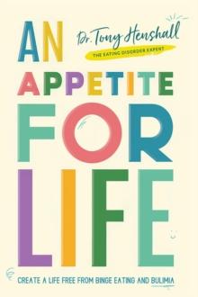 An Appetite For Life : Create A Life Free Of Binge Eating And Bulimia