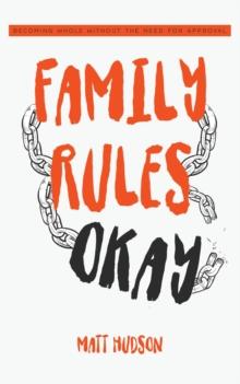 Family Rules Okay : Becoming Whole Without the Need for Approval