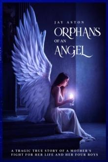 Orphans of an Angel : A Tragic True Story of a Mother's Fight for her Life and her Four Boys