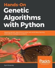 Hands-On Genetic Algorithms with Python : Applying genetic algorithms to solve real-world deep learning and artificial intelligence problems