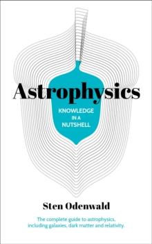 Knowledge in a Nutshell: Astrophysics : The complete guide to astrophysics, including galaxies, dark matter and relativity