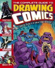 The Complete Guide to Drawing Comics : Learn The Secrets Of Great Comic Book Art!