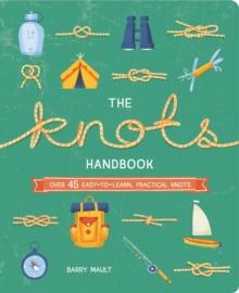 The Knots Handbook : Over 45 Easy-to-Learn, Practical Knots