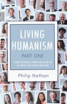 Living Humanism: Part 1 : A Guide to Personal Conduct and Action for the Twenty First Century and Beyond