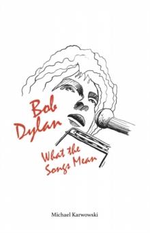 Bob Dylan: What the Songs Mean