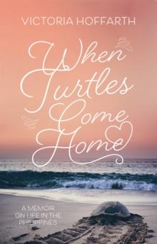 When Turtles Come Home : A Memoir on Life in the Philippines