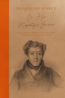 On His Majesty's Service : George Augustus Robinson's First Forty Years in England and Van Diemen's Land