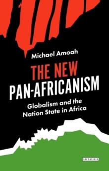 The New Pan-Africanism : Globalism and the Nation State in Africa