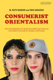 Consumerist Orientalism : The Convergence of Arab and American Popular Culture in the Age of Global Capitalism