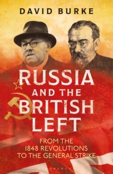 Russia and the British Left : From the 1848 Revolutions to the General Strike