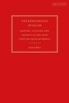 The Renaissance of Islam : History, Culture and Society in the 10th Century Muslim World