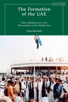 The Formation of the UAE : State-Building and Arab Nationalism in the Middle East