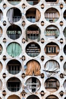 Trust in Divided Societies : State, Institutions and Governance in Lebanon, Syria and Palestine