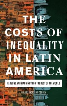 The Costs of Inequality in Latin America : Lessons and Warnings for the Rest of the World