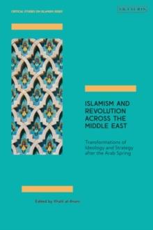 Islamism and Revolution Across the Middle East : Transformations of Ideology and Strategy After the Arab Spring