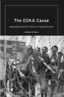 The EOKA Cause : Nationalism and the Failure of Cypriot Enosis