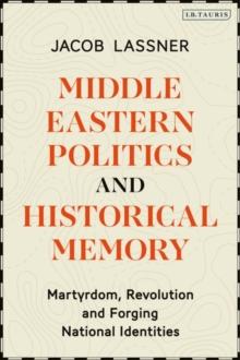 Middle Eastern Politics and Historical Memory : Martyrdom, Revolution, and Forging National Identities