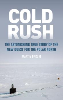 Cold Rush : The Astonishing True Story of the New Quest for the Polar North