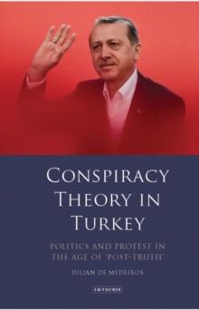 Conspiracy Theory in Turkey : Politics and Protest in the Age of 'Post-Truth'