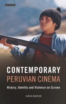 Contemporary Peruvian Cinema : History, Identity and Violence on Screen