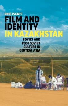 Film and Identity in Kazakhstan : Soviet and Post-Soviet Culture in Central Asia