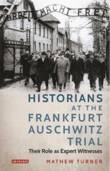 Historians at the Frankfurt Auschwitz Trial : Their Role as Expert Witnesses