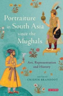 Portraiture in South Asia since the Mughals : Art, Representation and History