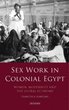 Sex Work in Colonial Egypt : Women, Modernity and the Global Economy