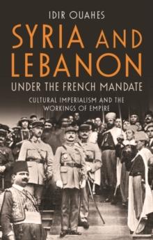 Syria and Lebanon Under the French Mandate : Cultural Imperialism and the Workings of Empire