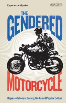 The Gendered Motorcycle : Representations in Society, Media and Popular Culture