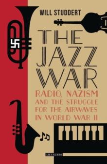 The Jazz War : Radio, Nazism and the Struggle for the Airwaves in World War II