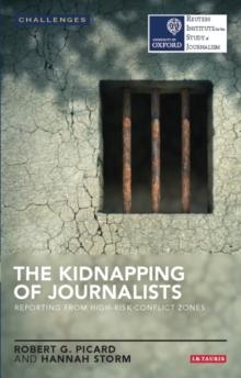 The Kidnapping of Journalists : Reporting from High-Risk Conflict Zones