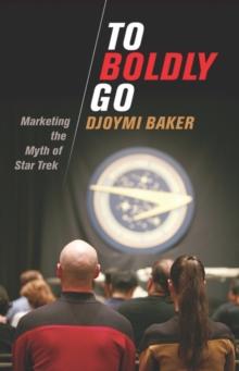 To Boldly Go : Marketing the Myth of Star Trek