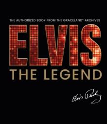 Elvis - The Legend : The Authorized Book from the Official Graceland Archive