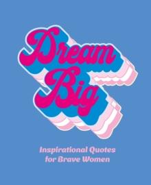 Dream Big : Inspirational Quotes for Bold Women