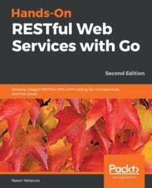 Hands-On RESTful Web Services with Go : Develop elegant RESTful APIs with Golang for microservices and the cloud, 2nd Edition