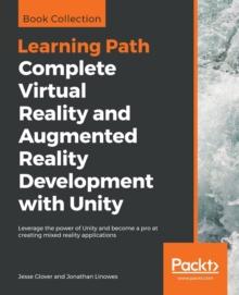 Complete Virtual Reality and Augmented Reality Development with Unity : Leverage the power of Unity and become a pro at creating mixed reality applications