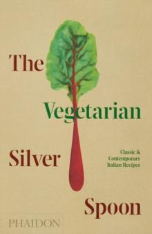 The Vegetarian Silver Spoon : Classic And Contemporary Italian Recipes