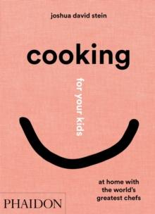 Cooking for Your Kids : At Home with the World's Greatest Chefs