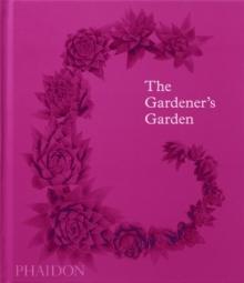 The Gardener's Garden : Inspiration Across Continents and Centuries